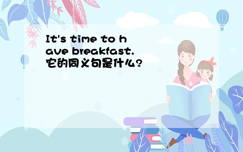 It's time to have breakfast.它的同义句是什么?