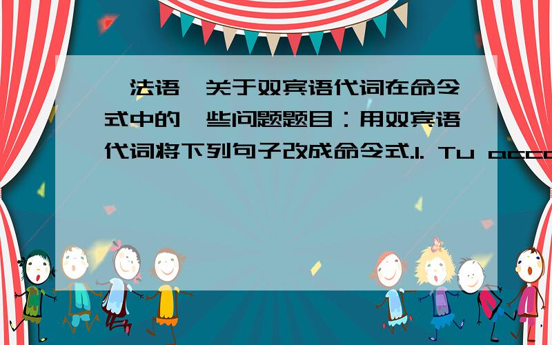 【法语】关于双宾语代词在命令式中的一些问题题目：用双宾语代词将下列句子改成命令式.1. Tu accompagnes nous tous à la gare!改成：Accompagne-nous-y! 还是 Accompagnes-nous-y!2. Tu ne t'en fais pas pour moi! 怎