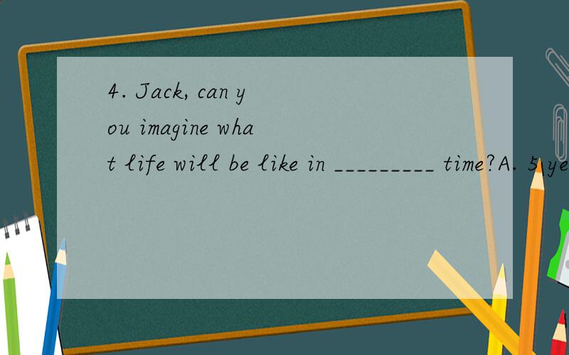 4. Jack, can you imagine what life will be like in _________ time?A. 5 years’  B.5 year’s                     C.5-years’            D.5-years