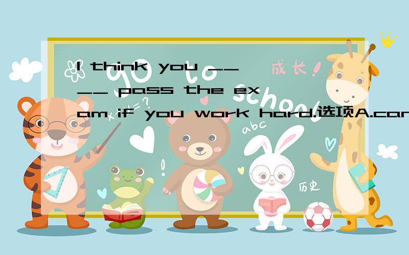 I think you ____ pass the exam if you work hard.选项A.can be able B.will be ableC.will be able toD.can be able to如果选择C，D选项中情态动词can不是也可以表将来和猜测吗？