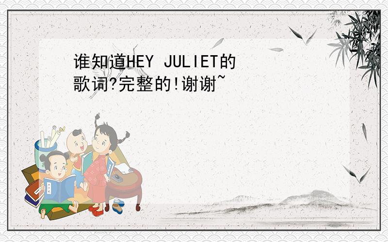 谁知道HEY JULIET的歌词?完整的!谢谢~