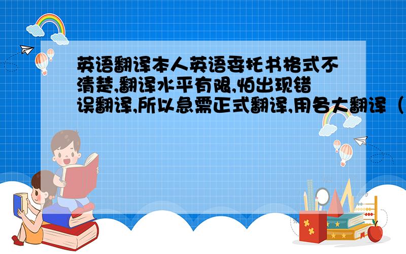 英语翻译本人英语委托书格式不清楚,翻译水平有限,怕出现错误翻译,所以急需正式翻译,用各大翻译（谷歌,雅虎,有道,百度）不给分,见谅内容：委托书委托人：（姓名）,（性别）,（护照号）