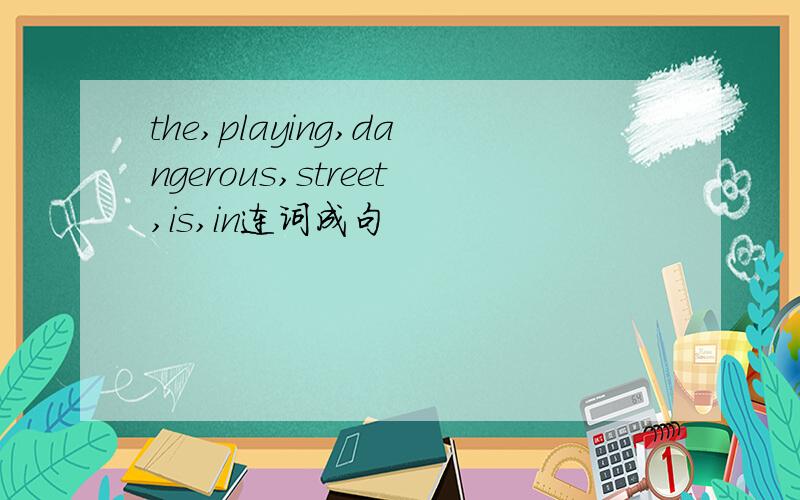 the,playing,dangerous,street,is,in连词成句