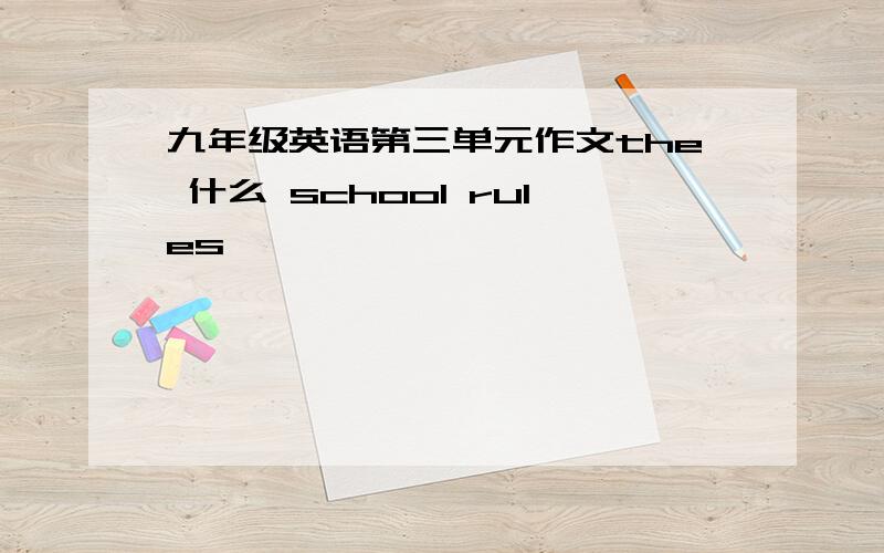 九年级英语第三单元作文the 什么 school rules