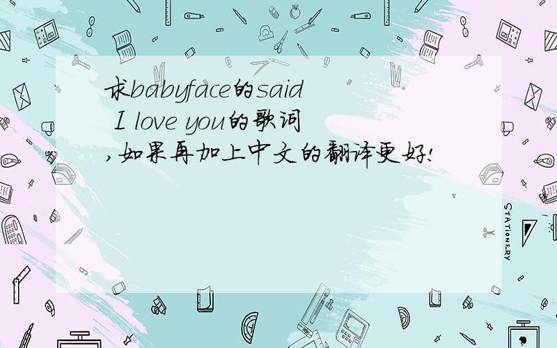 求babyface的said I love you的歌词,如果再加上中文的翻译更好!