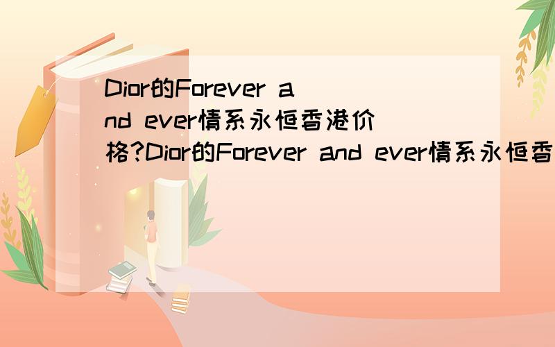 Dior的Forever and ever情系永恒香港价格?Dior的Forever and ever情系永恒香港商场的价格?