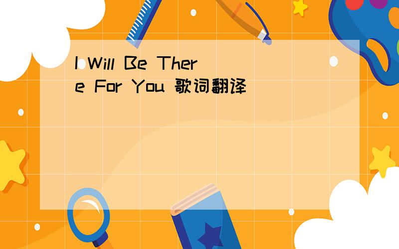 I Will Be There For You 歌词翻译