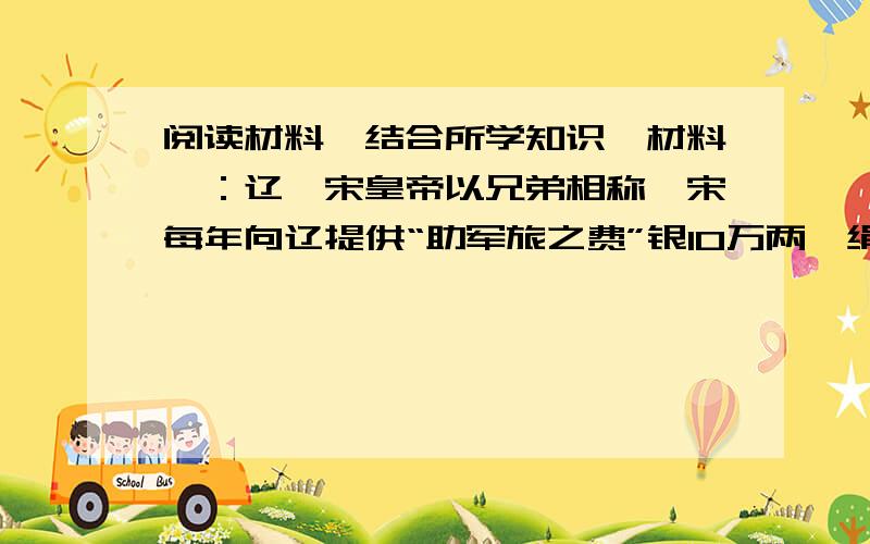 阅读材料,结合所学知识,材料一：辽、宋皇帝以兄弟相称,宋每年向辽提供“助军旅之费”银10万两,绢20万匹……辽宋双方于边境设置榷场.开展互市贸易.材料二：西夏向宋称臣,元昊接受宋的