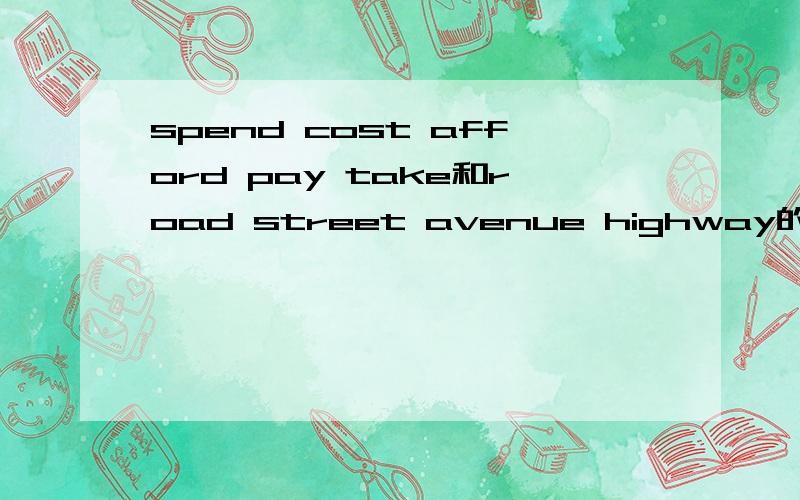 spend cost afford pay take和road street avenue highway的区别和用法