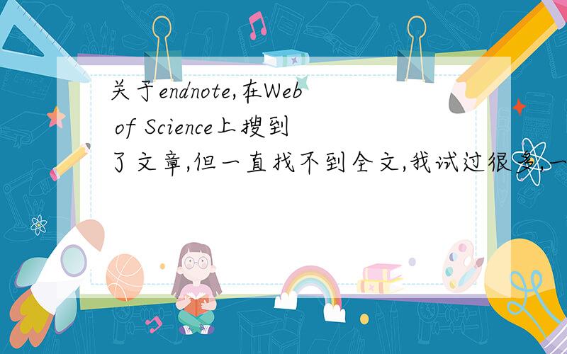 关于endnote,在Web of Science上搜到了文章,但一直找不到全文,我试过很多,一直找不到