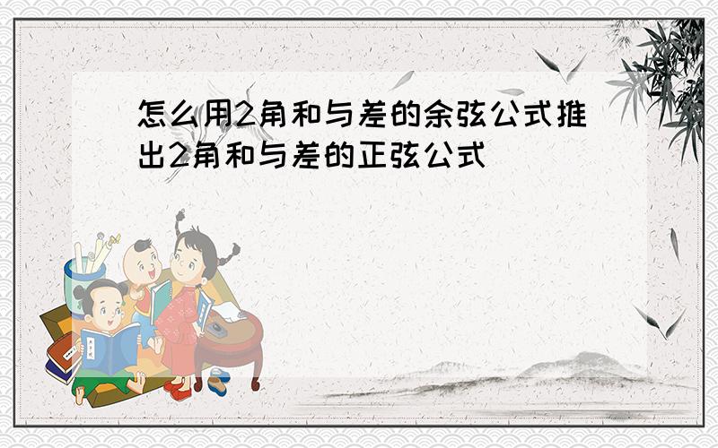 怎么用2角和与差的余弦公式推出2角和与差的正弦公式