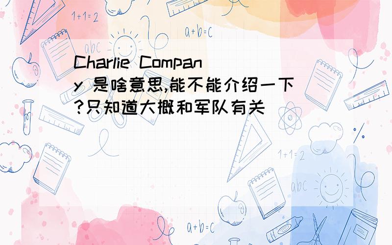 Charlie Company 是啥意思,能不能介绍一下?只知道大概和军队有关