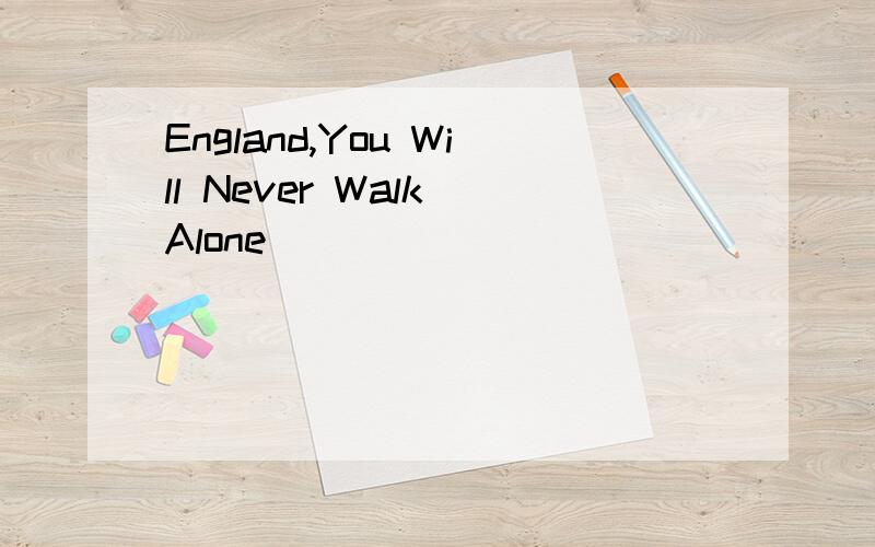 England,You Will Never Walk Alone