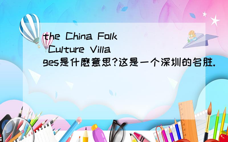 the China Folk Culture Villages是什麽意思?这是一个深圳的名胜.