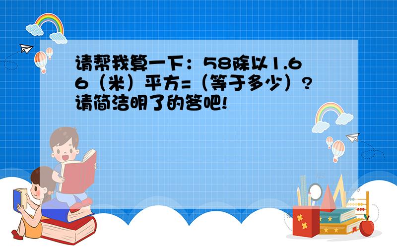 请帮我算一下：58除以1.66（米）平方=（等于多少）?请简洁明了的答吧!