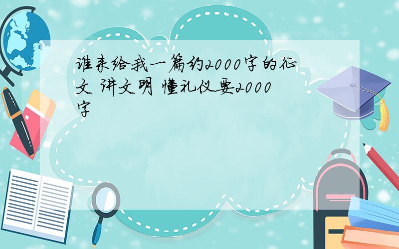 谁来给我一篇约2000字的征文 讲文明 懂礼仪要2000字