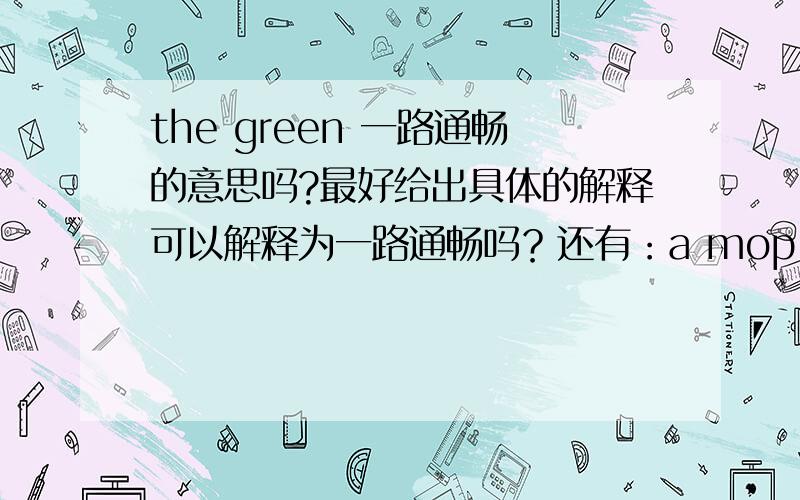 the green 一路通畅的意思吗?最好给出具体的解释可以解释为一路通畅吗？还有：a mop