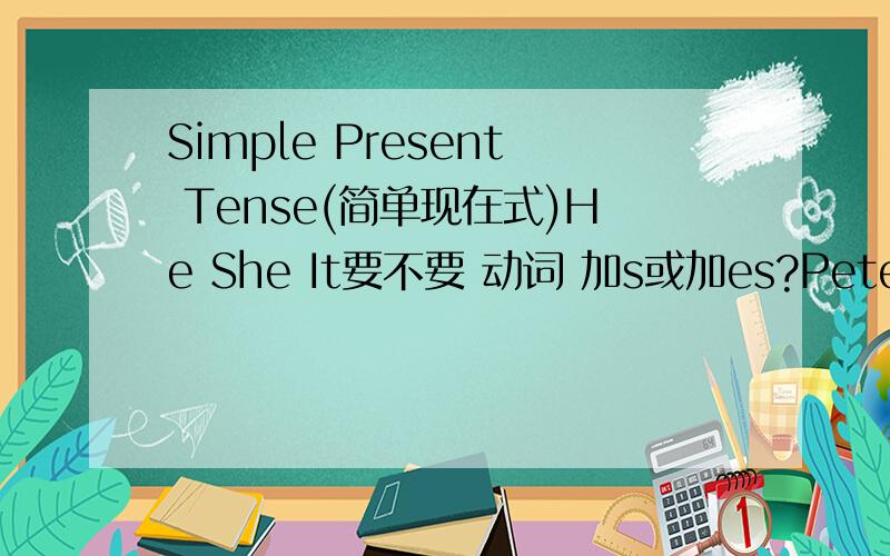 Simple Present Tense(简单现在式)He She It要不要 动词 加s或加es?Peter Mary John Joey.要不要 动词 加e或es?