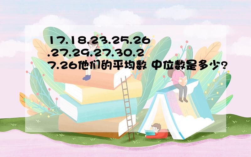 17.18.23.25.26.27.29.27.30.27.26他们的平均数 中位数是多少?