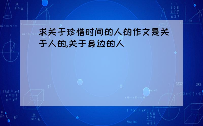 求关于珍惜时间的人的作文是关于人的,关于身边的人