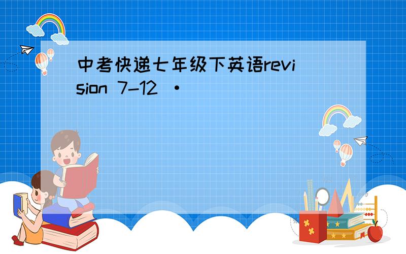 中考快递七年级下英语revision 7-12 ·