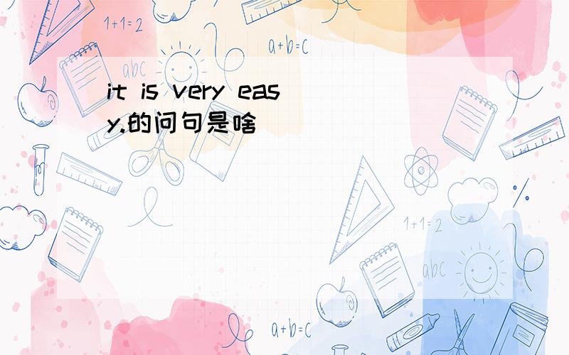 it is very easy.的问句是啥