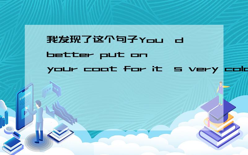 我发现了这个句子You'd better put on your coat for it's very cold outside. 这好像可以是因果关系啊我又郁闷了