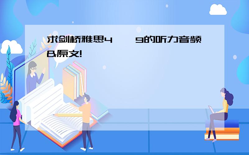 求剑桥雅思4——9的听力音频&原文!