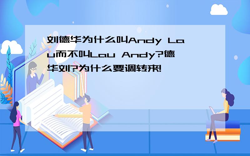 刘德华为什么叫Andy Lau而不叫Lau Andy?德华刘?为什么要调转来!