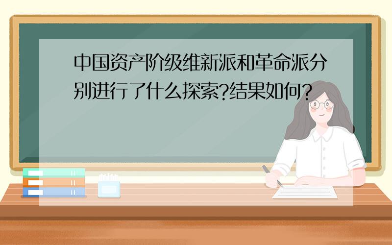 中国资产阶级维新派和革命派分别进行了什么探索?结果如何?