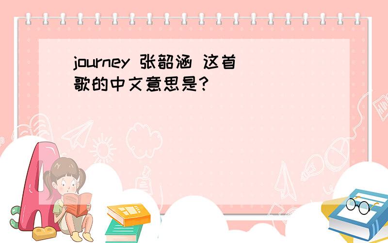 journey 张韶涵 这首歌的中文意思是?