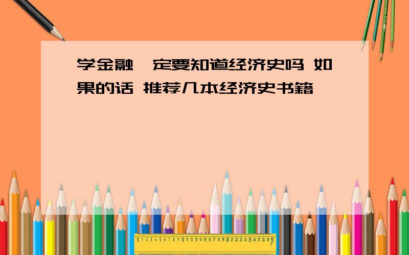 学金融一定要知道经济史吗 如果的话 推荐几本经济史书籍