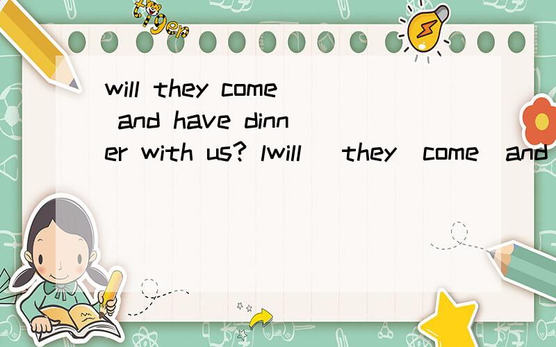 will they come and have dinner with us? lwill   they  come  and  have  dinner  with  us? l  don't  know.合并为含宾语从句的复合句,怎么做啊,拜托了哦哦