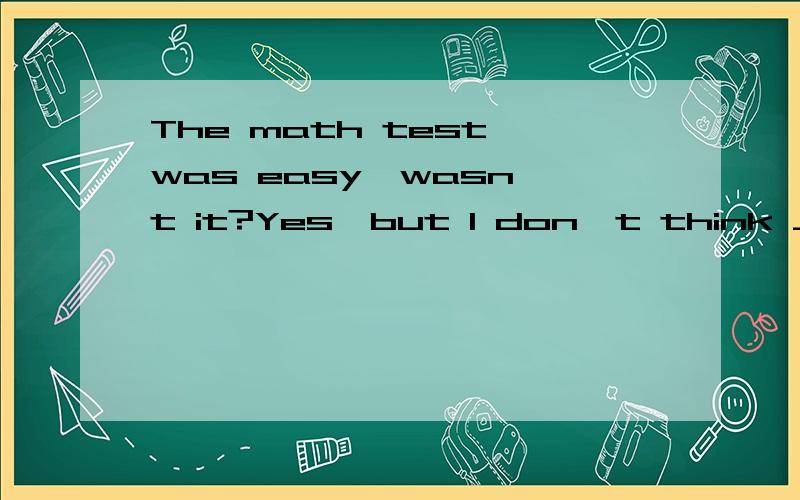 The math test was easy,wasn't it?Yes,but I don't think ____can pass it.用anybody 还是everybody?答案是everybody.但是everybody不是说只能用在肯定句当中吗?这里是否定句怎么可以用呢》