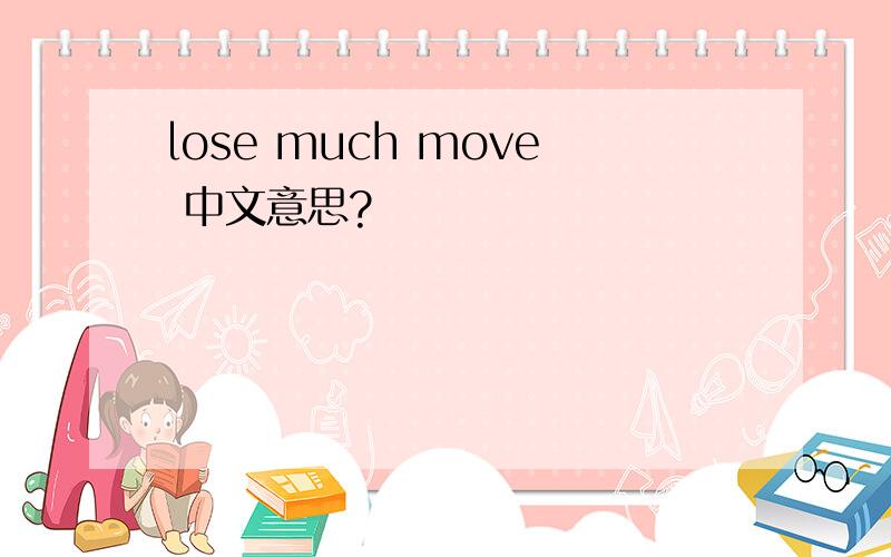 lose much move 中文意思?