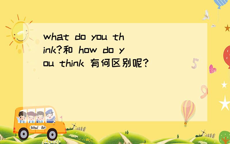 what do you think?和 how do you think 有何区别呢?