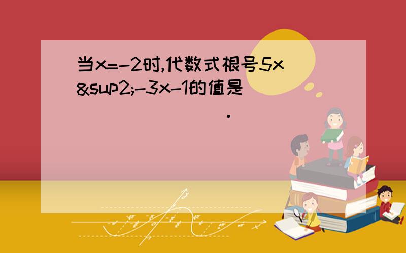 当x=-2时,代数式根号5x²-3x-1的值是________.