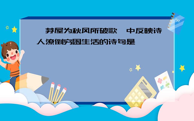 《茅屋为秋风所破歌》中反映诗人潦倒穷困生活的诗句是