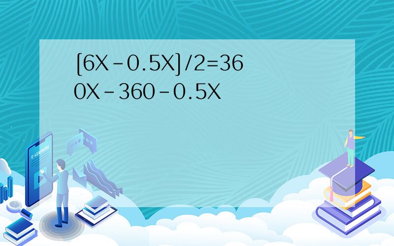 [6X-0.5X]/2=360X-360-0.5X