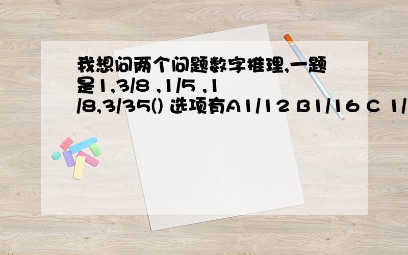 我想问两个问题数字推理,一题是1,3/8 ,1/5 ,1/8,3/35() 选项有A1/12 B1/16 C 1/18 答案是B为啥了,二题是3,4,13,53,（）选项是A213 B425 C690 D710选C,感激不尽