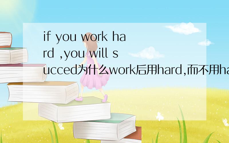 if you work hard ,you will succed为什么work后用hard,而不用hardly