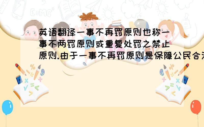 英语翻译一事不再罚原则也称一事不两罚原则或重复处罚之禁止原则.由于一事不再罚原则是保障公民合法权益,防止行政机关武断执法的重要原则,在行政处罚法中占有重要地位.所以,这一原