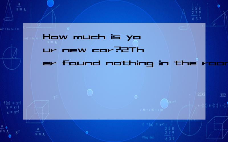 How much is your new car?2Ther faund nothing in the room 3The Nile River is the longest river in the world