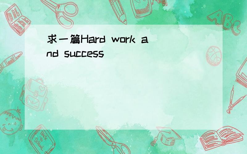 求一篇Hard work and success