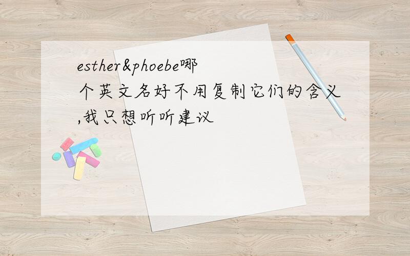 esther&phoebe哪个英文名好不用复制它们的含义,我只想听听建议