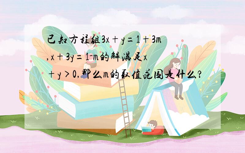 已知方程组3x+y=1+3m,x+3y=1-m的解满足x+y>0,那么m的取值范围是什么?