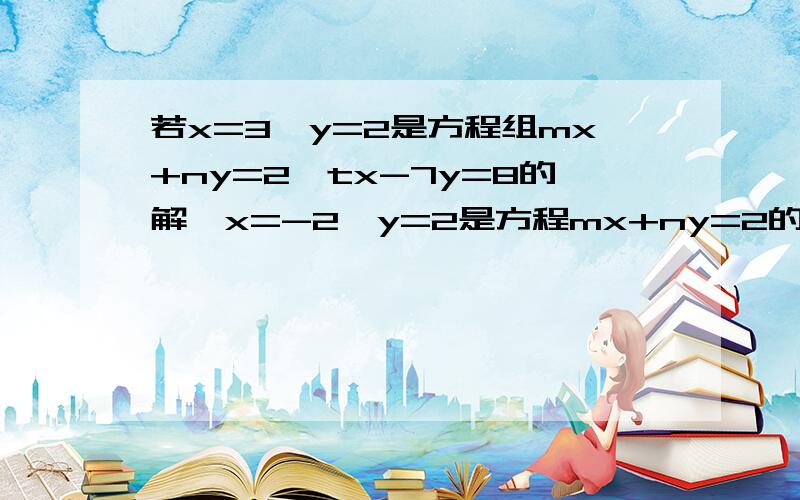 若x=3,y=2是方程组mx+ny=2,tx-7y=8的解,x=-2,y=2是方程mx+ny=2的解,则方程组中,m=___,n=___,t=___