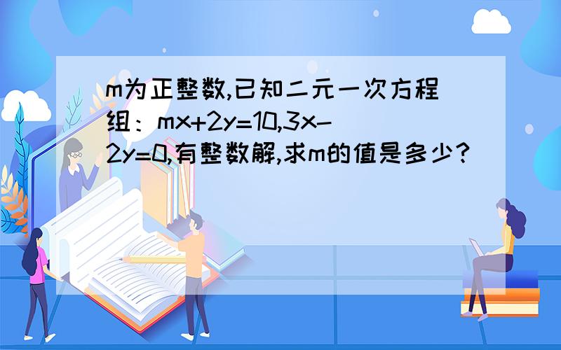 m为正整数,已知二元一次方程组：mx+2y=10,3x-2y=0,有整数解,求m的值是多少?