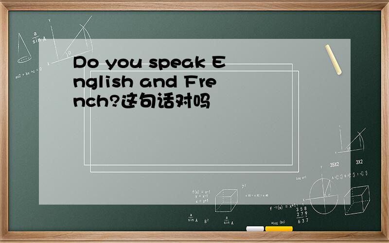 Do you speak English and French?这句话对吗