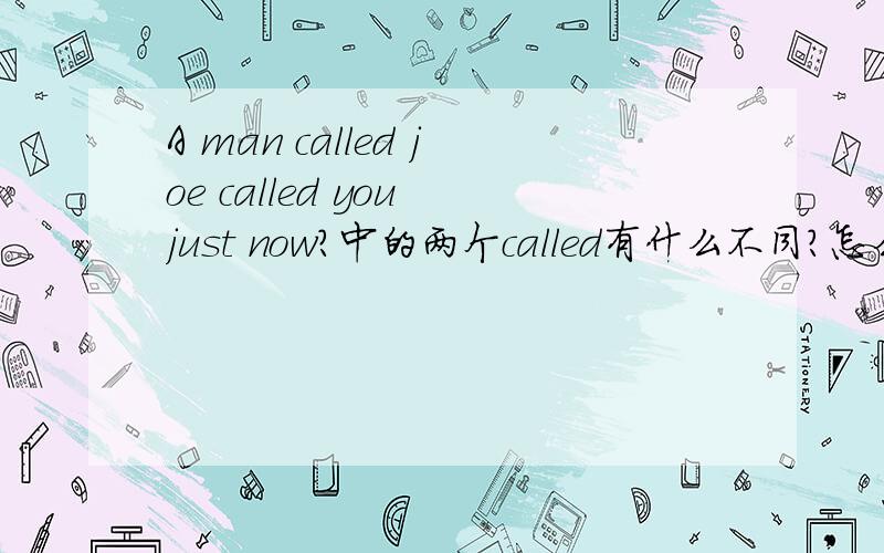 A man called joe called you just now?中的两个called有什么不同?怎么翻译?